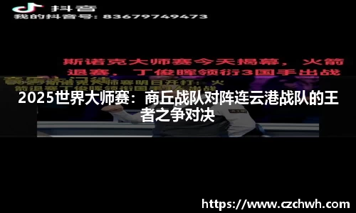 2025世界大师赛：商丘战队对阵连云港战队的王者之争对决
