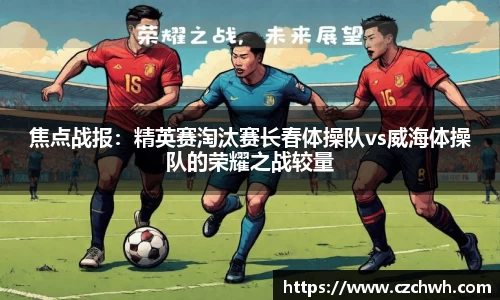 焦点战报：精英赛淘汰赛长春体操队vs威海体操队的荣耀之战较量