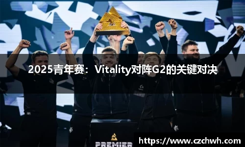 2025青年赛：Vitality对阵G2的关键对决