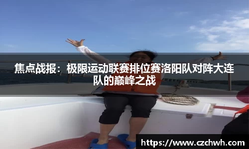 焦点战报：极限运动联赛排位赛洛阳队对阵大连队的巅峰之战