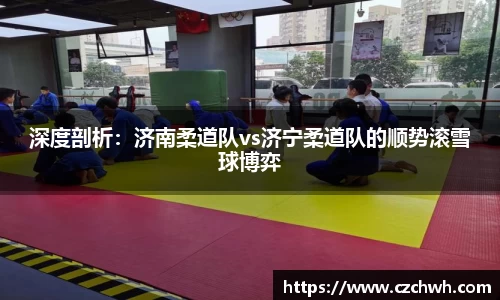 深度剖析：济南柔道队vs济宁柔道队的顺势滚雪球博弈